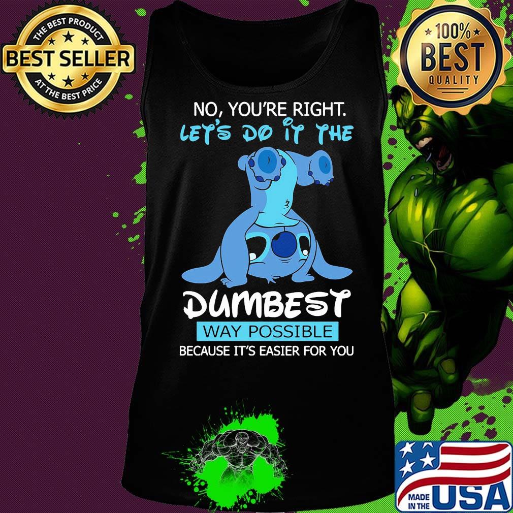 Stitch no you're right lets do it the dumbest way possible s Tank top Stitch no you're right lets do it the dumbest way possible s Tank top