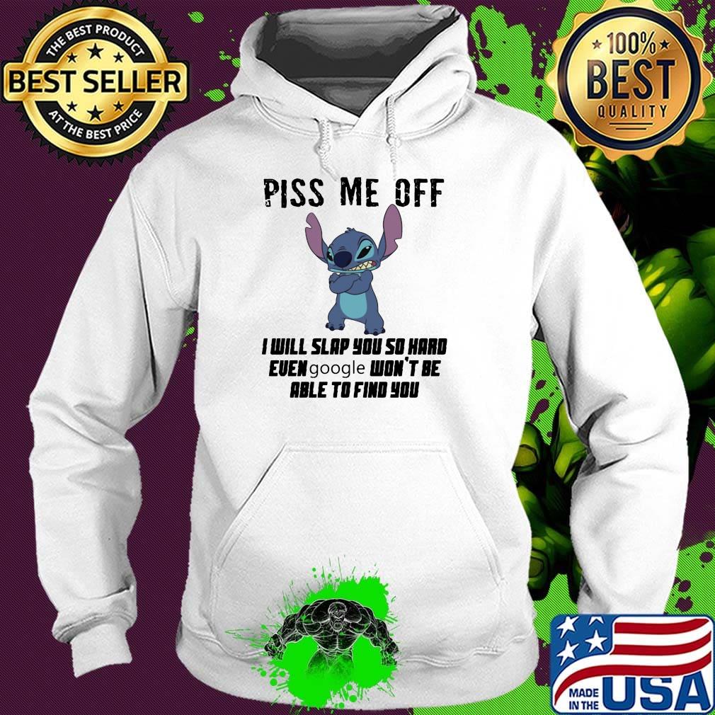 Stitch piss me off i will slap you so hard even google won't be able to find you s Hoodie Stitch piss me off i will slap you so hard even google won't be able to find you s Hoodie