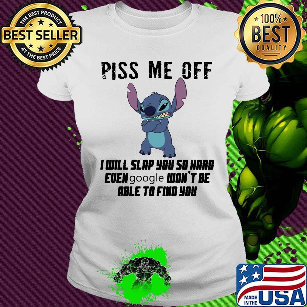 Stitch piss me off i will slap you so hard even google won't be able to find you s Ladies tee Stitch piss me off i will slap you so hard even google won't be able to find you s Ladies tee