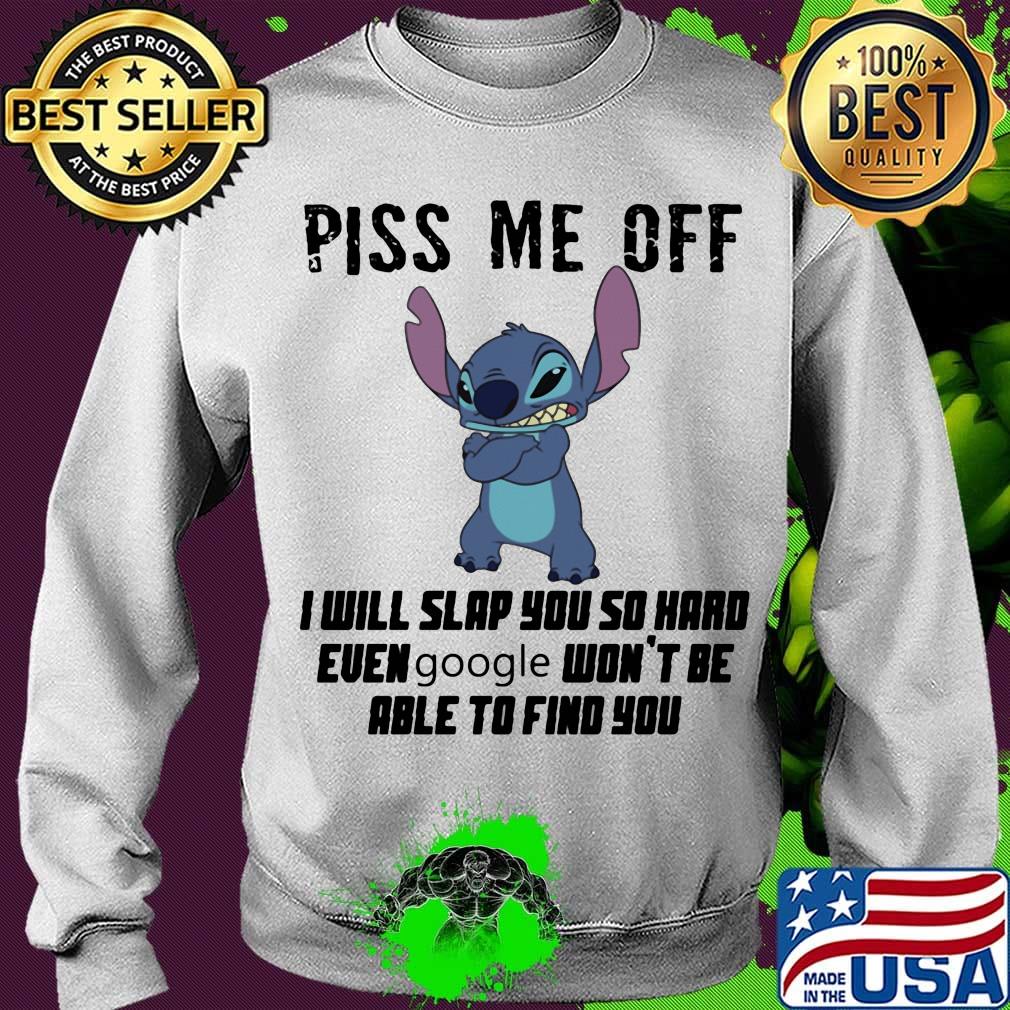Stitch piss me off i will slap you so hard even google won't be able to find you s Sweater Stitch piss me off i will slap you so hard even google won't be able to find you s Sweater