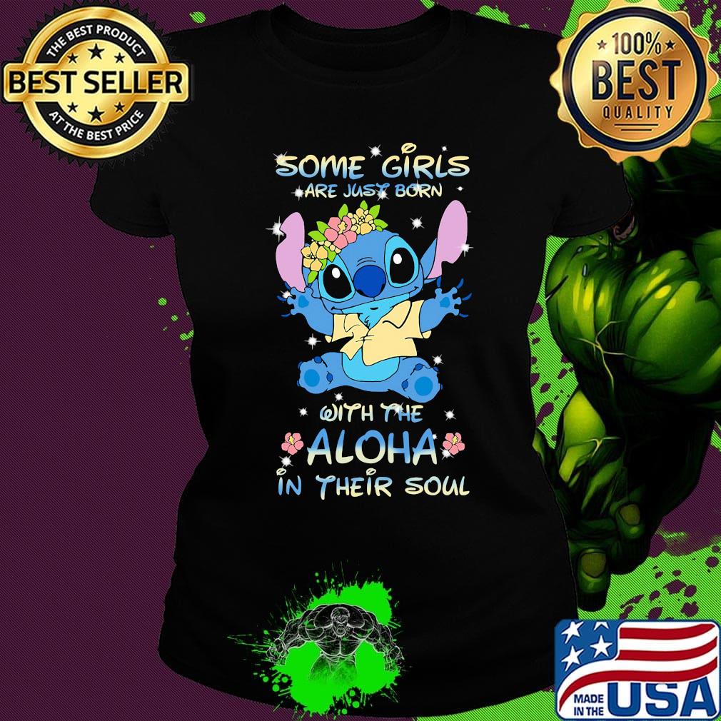 Stitch some girls are just born with the aloha in their soul flowers s Ladies tee Stitch some girls are just born with the aloha in their soul flowers s Ladies tee