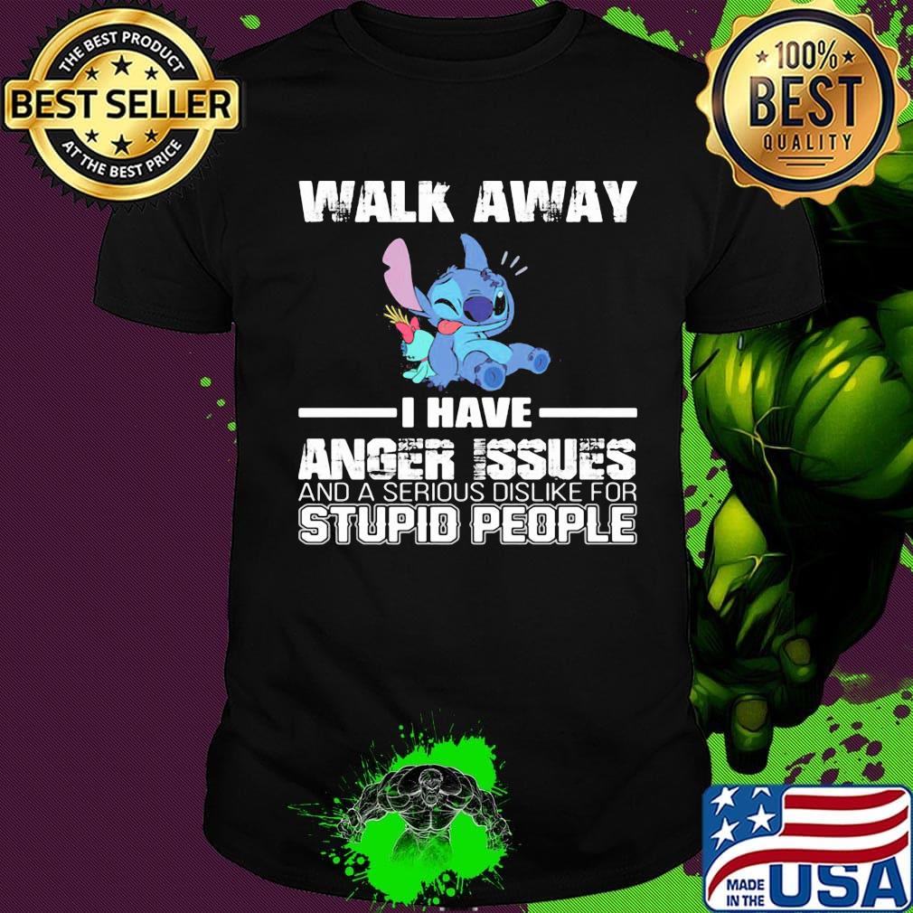 Stitch walk away i have anger issues and a serious dislike for stupid people shirt