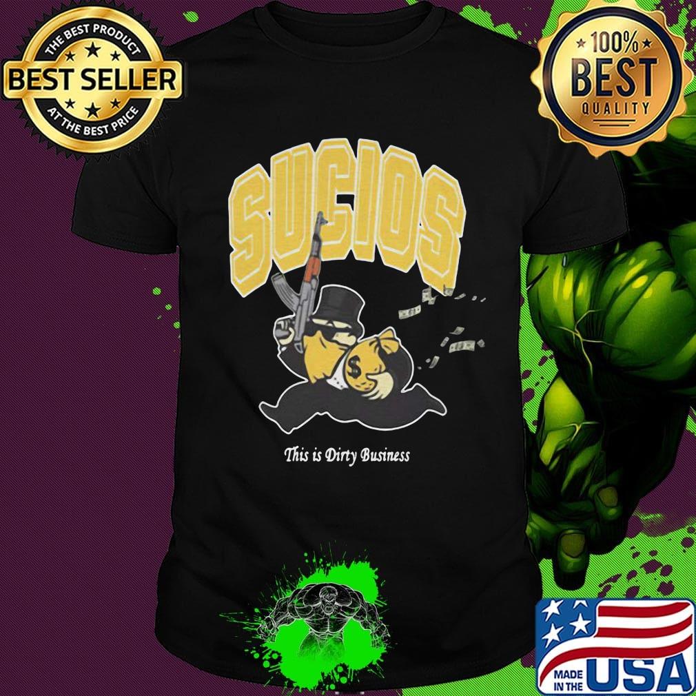 Sucios this is dirty business shirt Sucios this is dirty business shirt