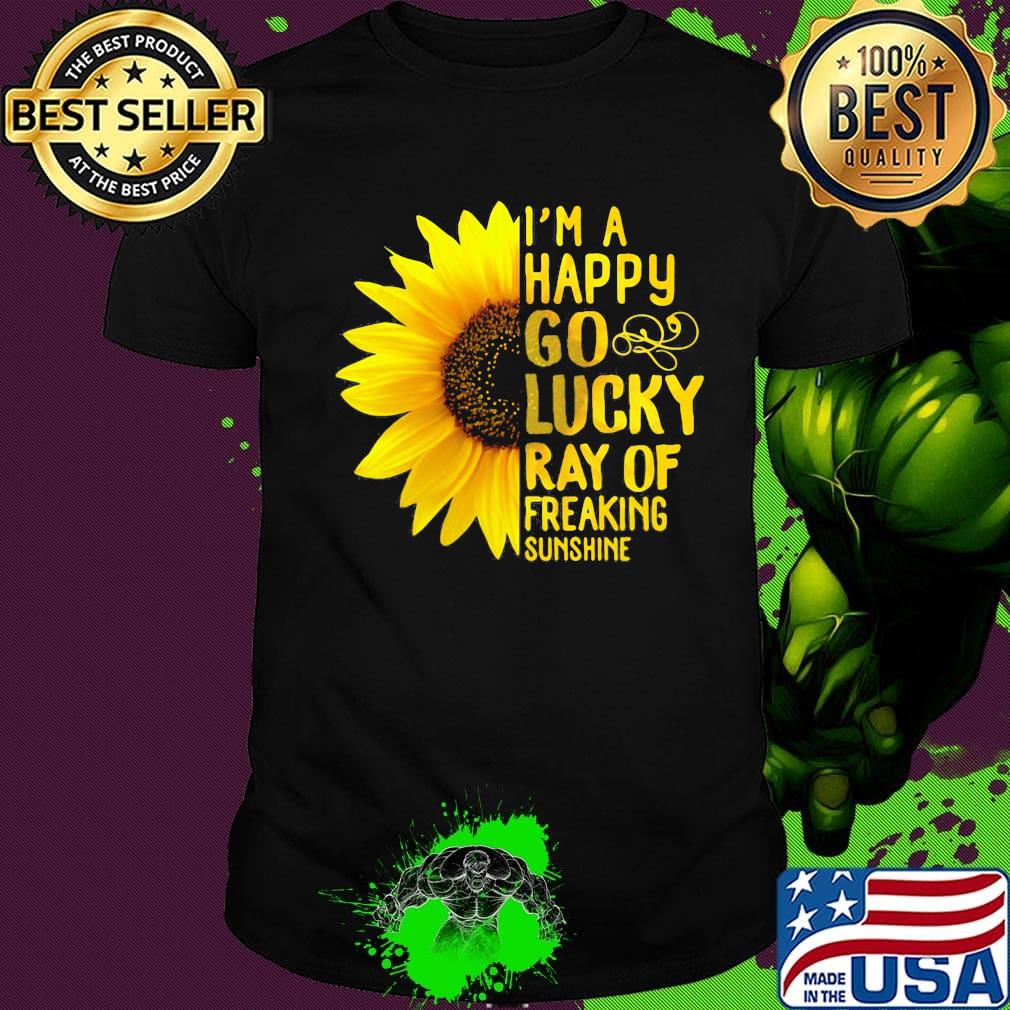 Sunflower i'm a happy go lucky ray of freaking sunshine shirt
