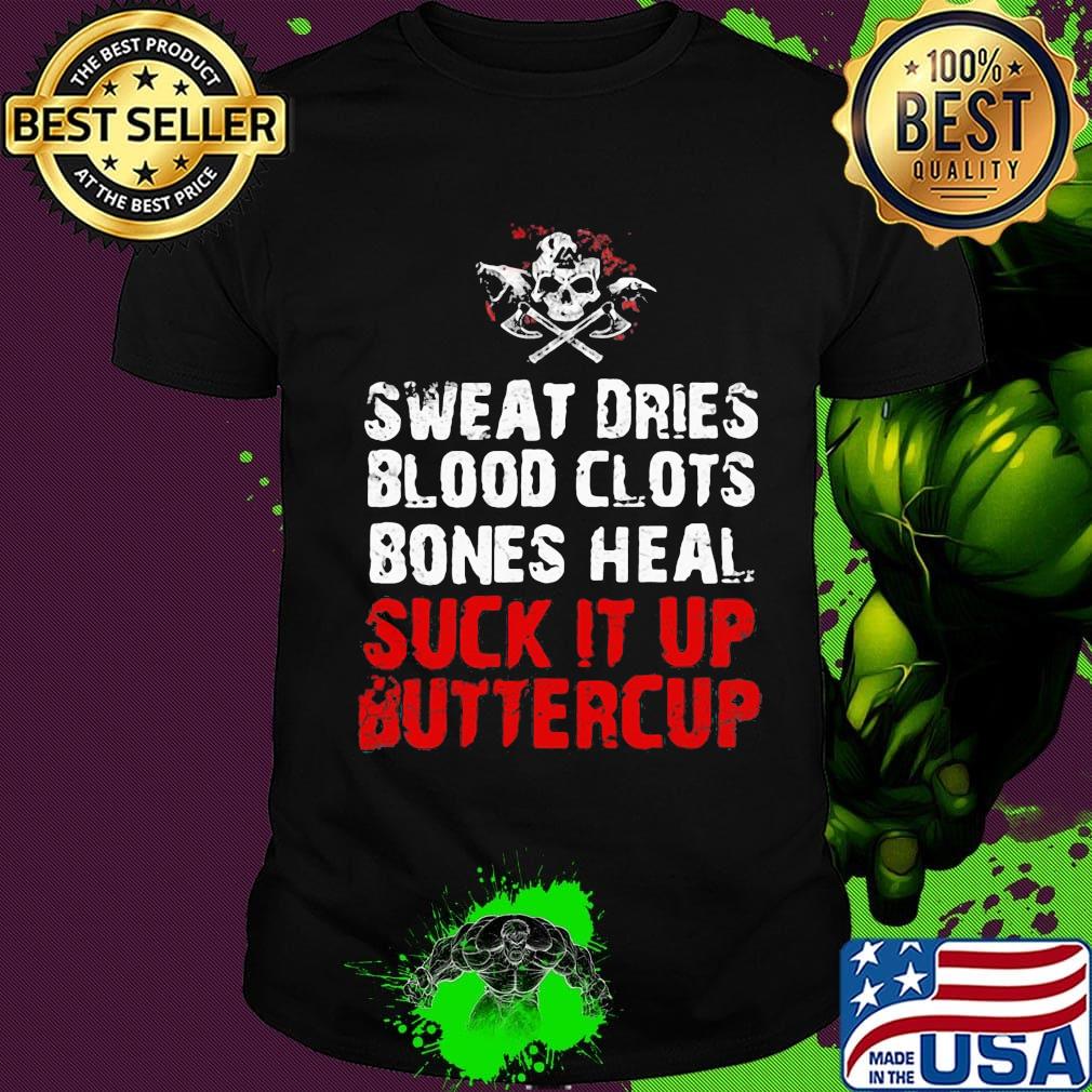 Sweat dries blood clots bones heal suck it up buttercup skull shirt
