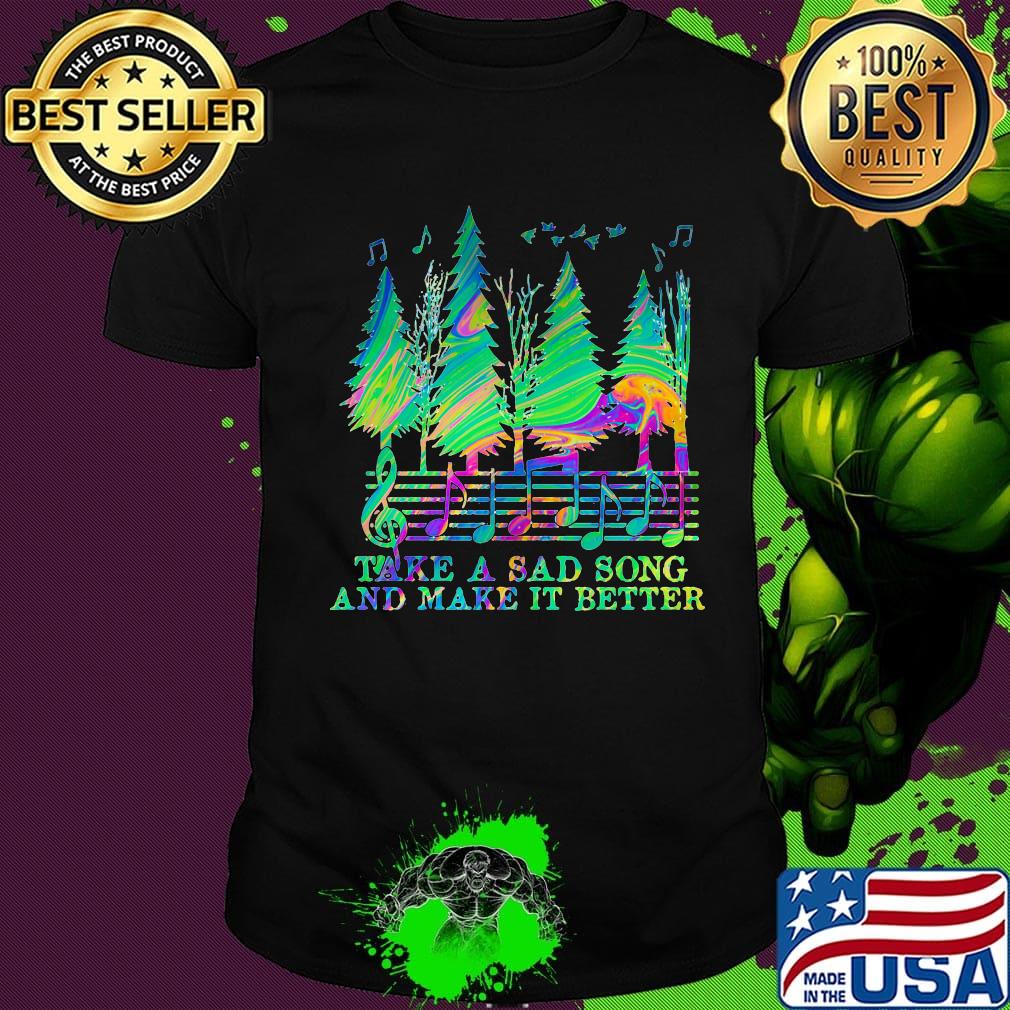 Take a sad song and make it better music shirt