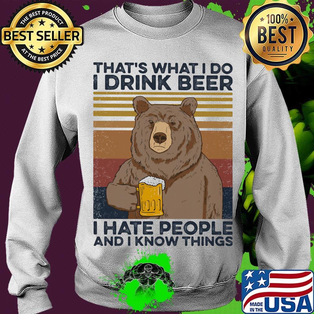 That's What I Do I Drink Beer I Hate People And I Know Things Beer Vintage Retro Shirt Sweater That's What I Do I Drink Beer I Hate People And I Know Things Beer Vintage Retro Shirt Sweater