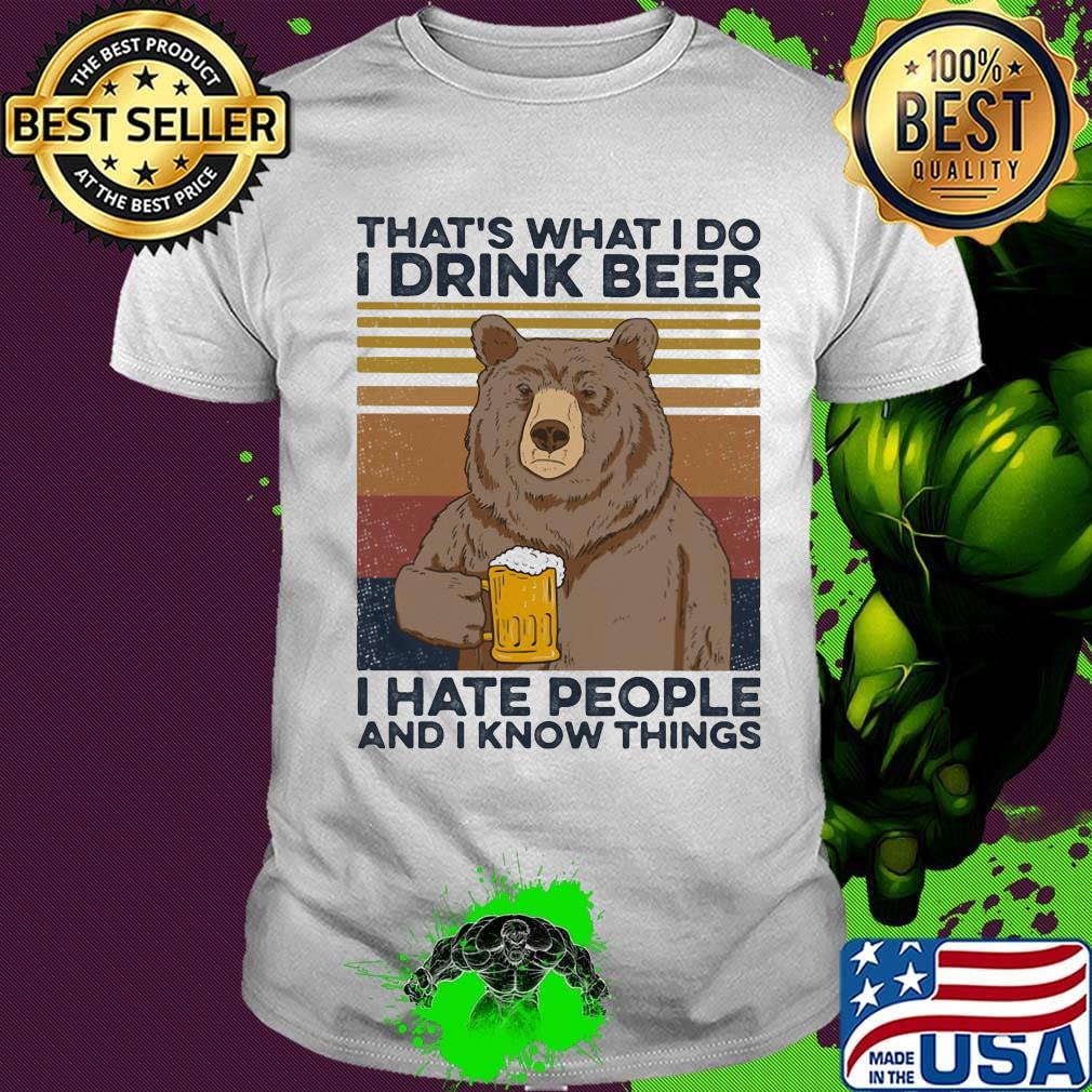 That's What I Do I Drink Beer I Hate People And I Know Things Beer Vintage Retro Shirt