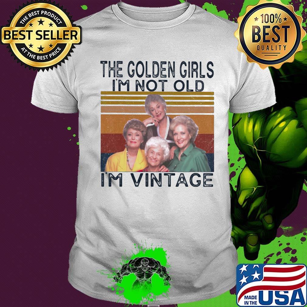 The golden girls girl i'm not old i'm vintage retro shirt