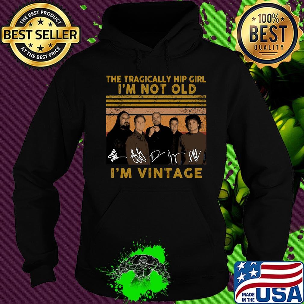 The tragically hip girl I'm not old I'm vintage signature s Hoodie The tragically hip girl I'm not old I'm vintage signature s Hoodie