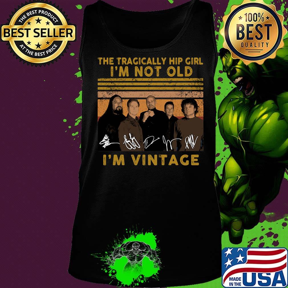 The tragically hip girl I'm not old I'm vintage signature s Tank top The tragically hip girl I'm not old I'm vintage signature s Tank top
