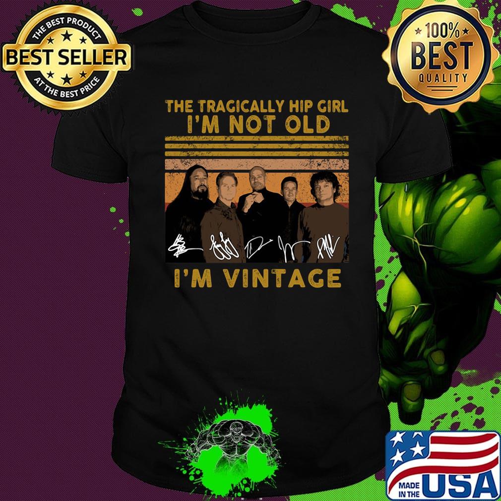 The tragically hip girl I'm not old I'm vintage signature shirt The tragically hip girl I'm not old I'm vintage signature shirt