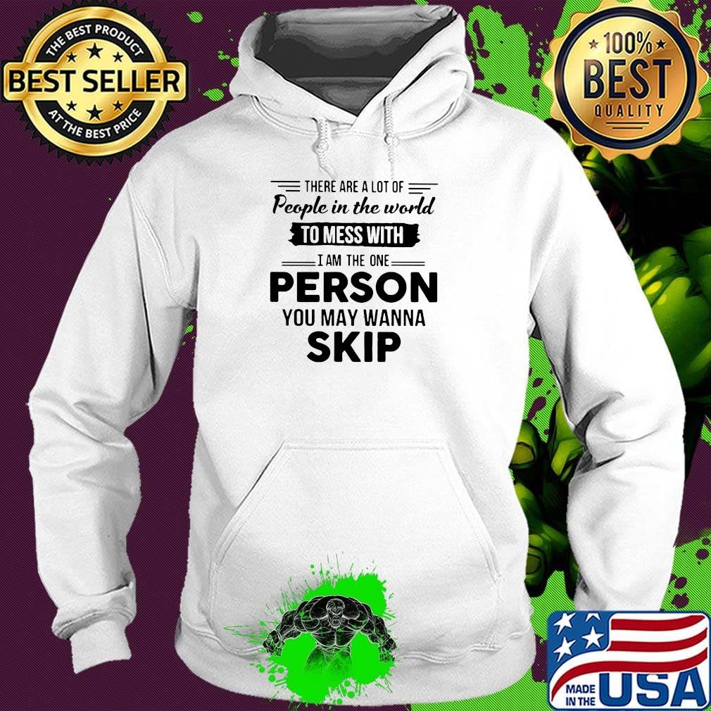 There are a lot of people in the world to mess with I am the one person you may wanna skip s Hoodie There are a lot of people in the world to mess with I am the one person you may wanna skip s Hoodie