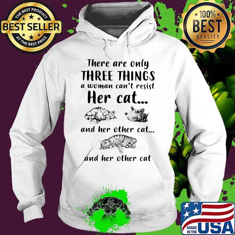 There Are Only Three Things A Woman Can’t Resist Her Cat And Her Other Cat And Her Other Cat s Hoodie There Are Only Three Things A Woman Can’t Resist Her Cat And Her Other Cat And Her Other Cat s Hoodie