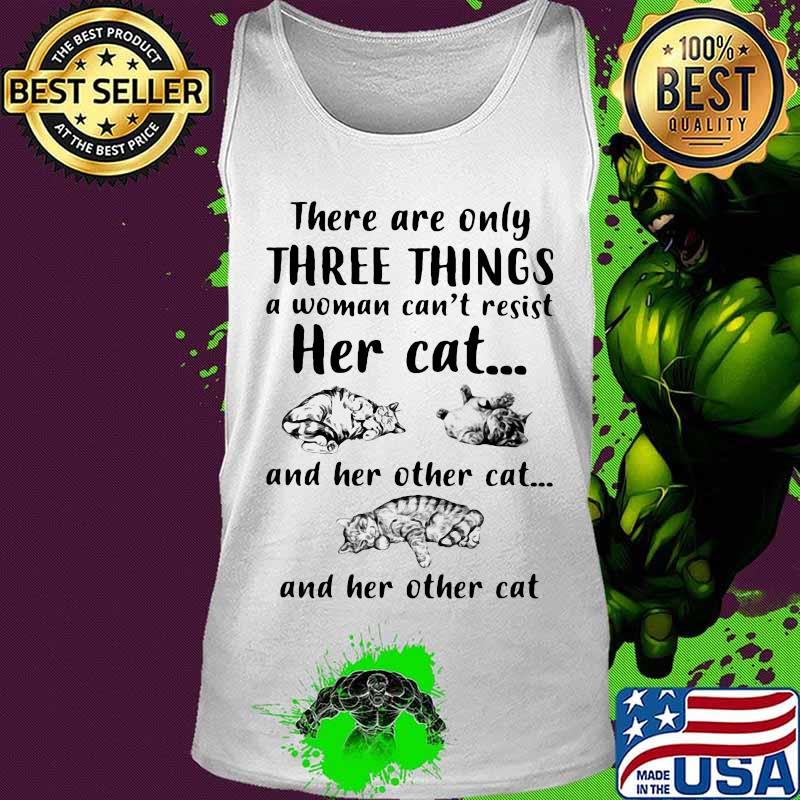 There Are Only Three Things A Woman Can’t Resist Her Cat And Her Other Cat And Her Other Cat s Tank top There Are Only Three Things A Woman Can’t Resist Her Cat And Her Other Cat And Her Other Cat s Tank top