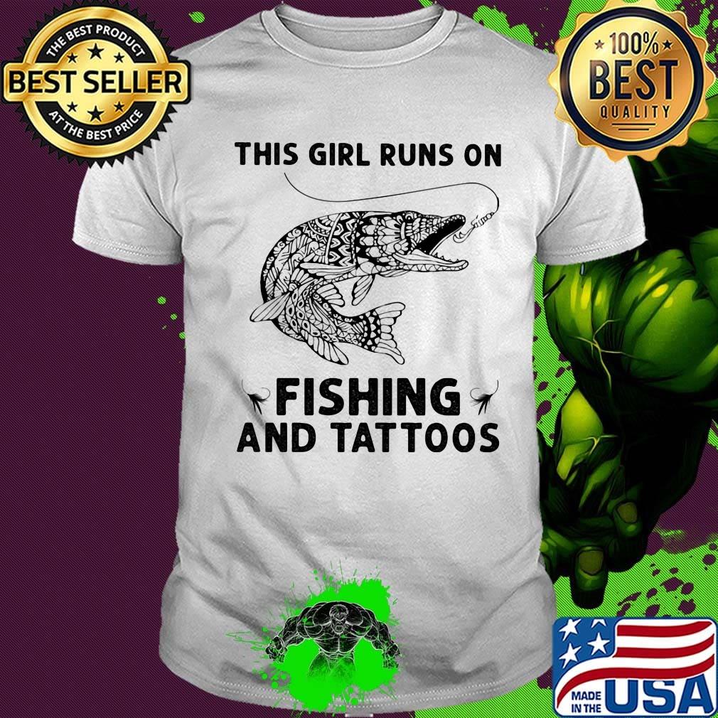 This girl runs on fishing and tattoos shirt This girl runs on fishing and tattoos shirt