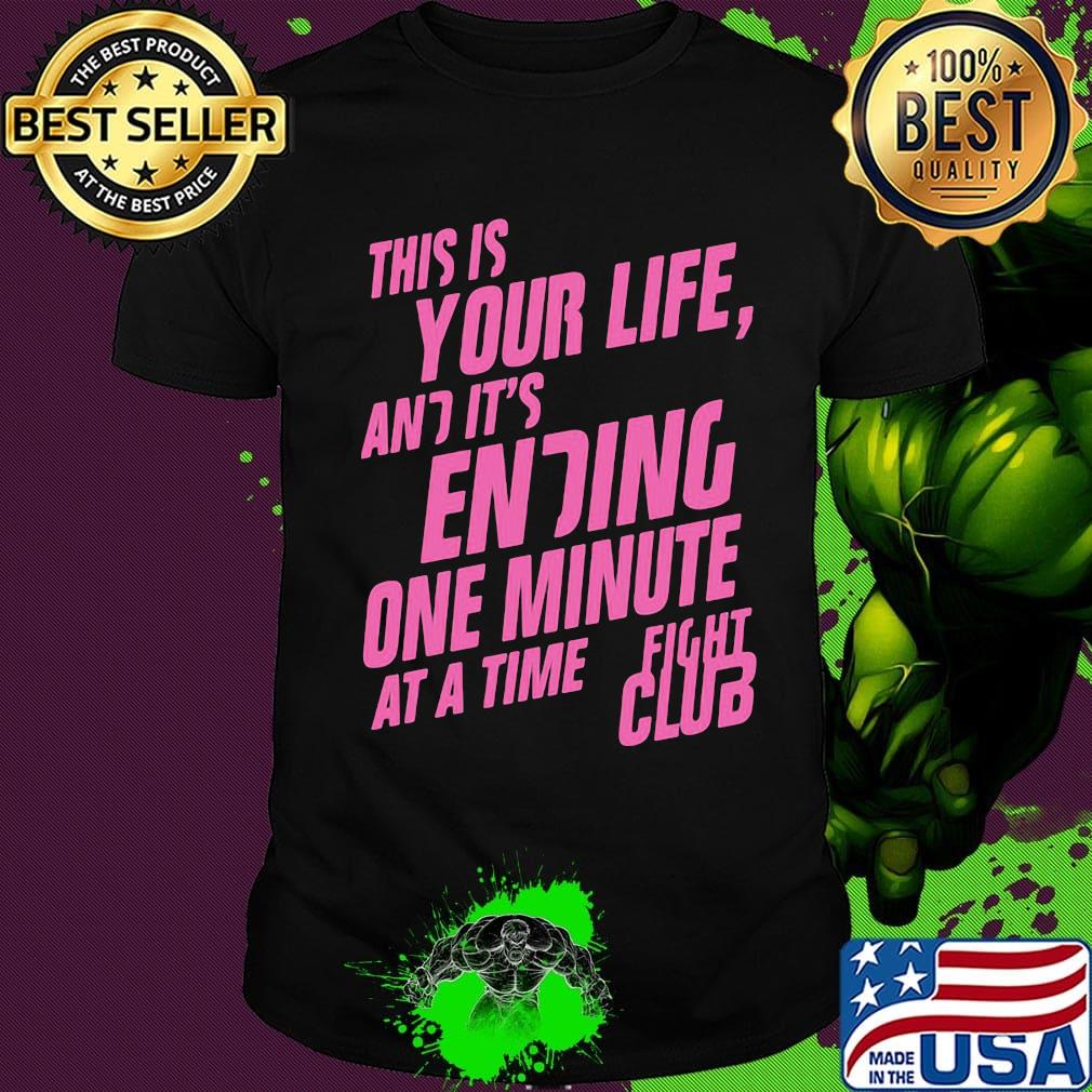 This is your life and it's ending one minute at a time fight club shirt