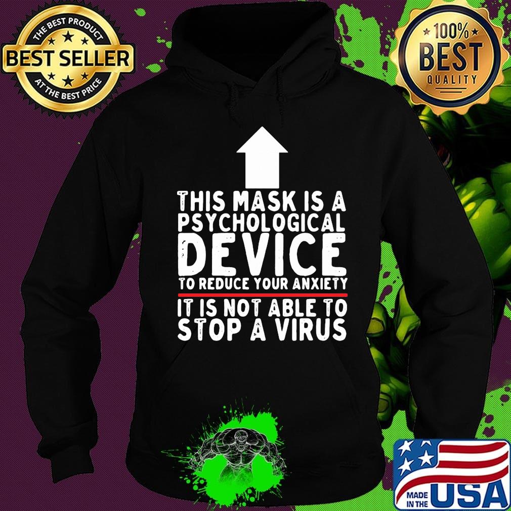 THIS MASK IS A PSYCHOLOGICAL DEVICE TO REDUCE YOUR ANXIETY IT IS NOT ABLE TO STOP A VIRUS SHIRT Hoodie THIS MASK IS A PSYCHOLOGICAL DEVICE TO REDUCE YOUR ANXIETY IT IS NOT ABLE TO STOP A VIRUS SHIRT Hoodie