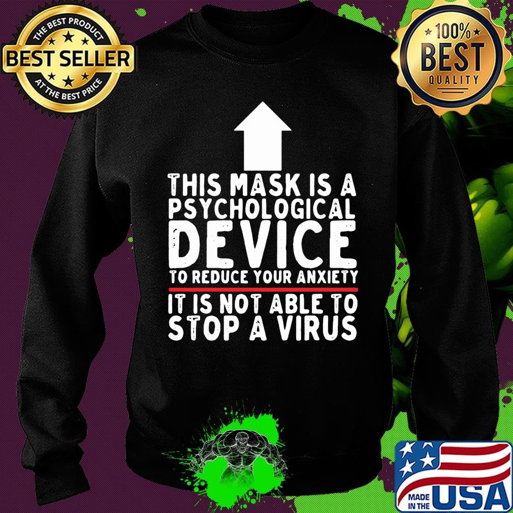 THIS MASK IS A PSYCHOLOGICAL DEVICE TO REDUCE YOUR ANXIETY IT IS NOT ABLE TO STOP A VIRUS SHIRT Sweater THIS MASK IS A PSYCHOLOGICAL DEVICE TO REDUCE YOUR ANXIETY IT IS NOT ABLE TO STOP A VIRUS SHIRT Sweater