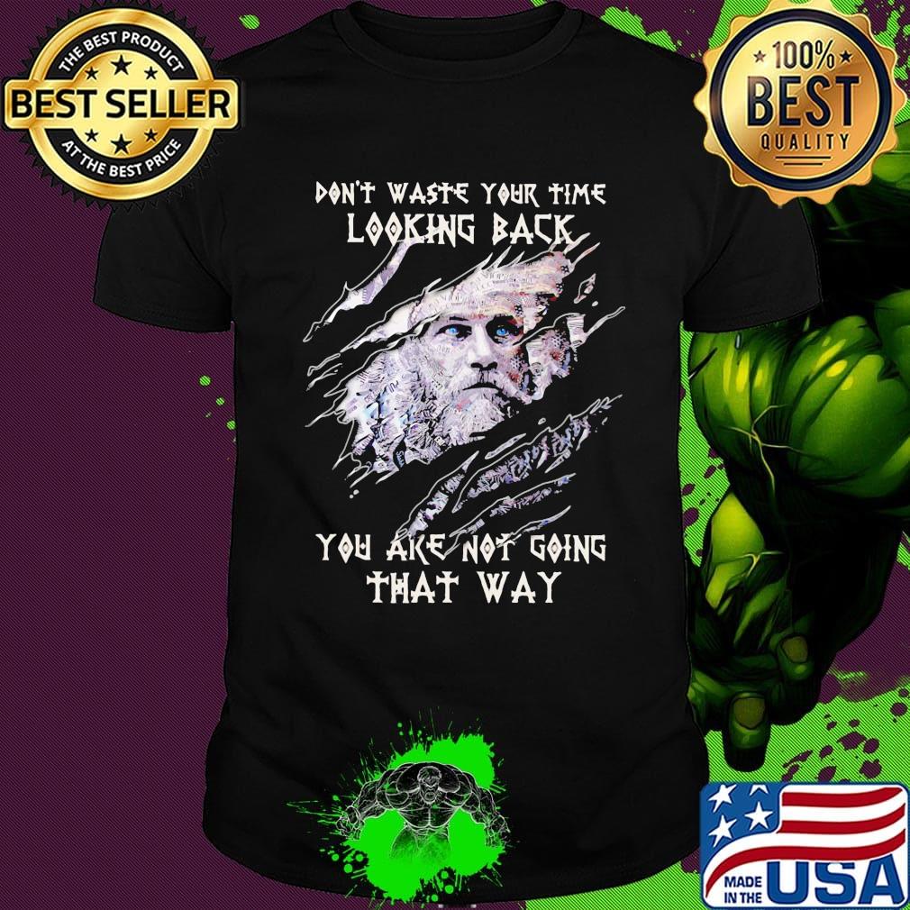 Thor don't waste your time looking back you are not going that way shirt
