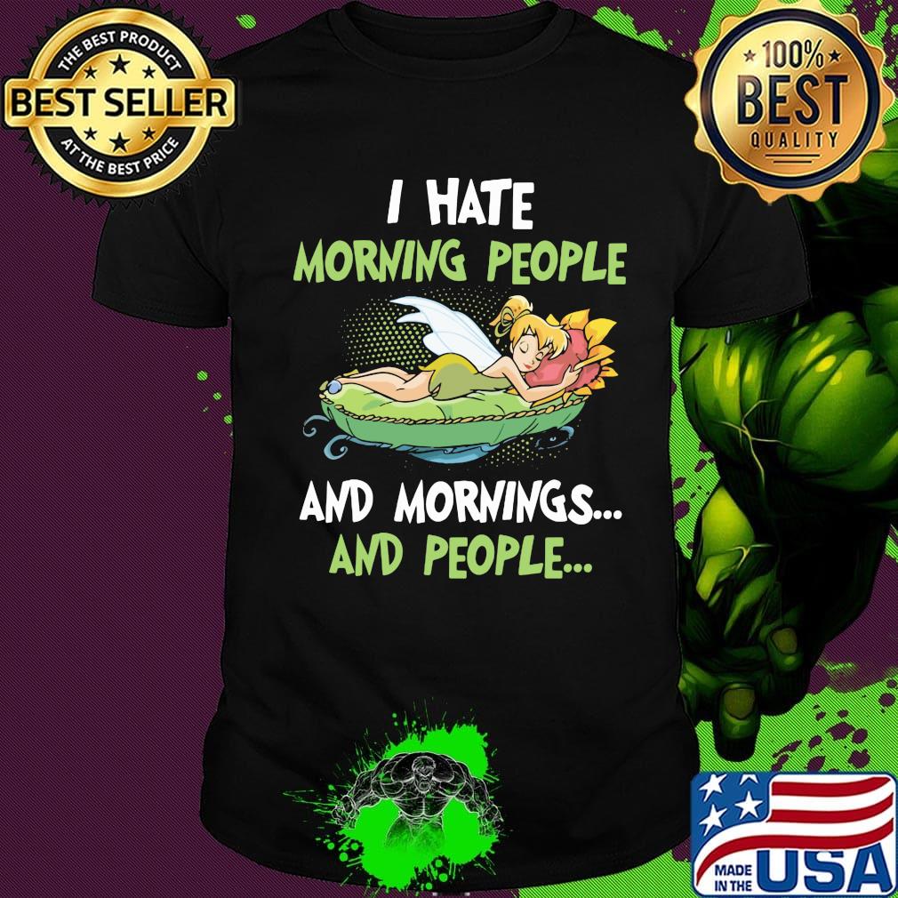 Tinkerbell i hate morning people and mornings and people shirt Tinkerbell i hate morning people and mornings and people shirt