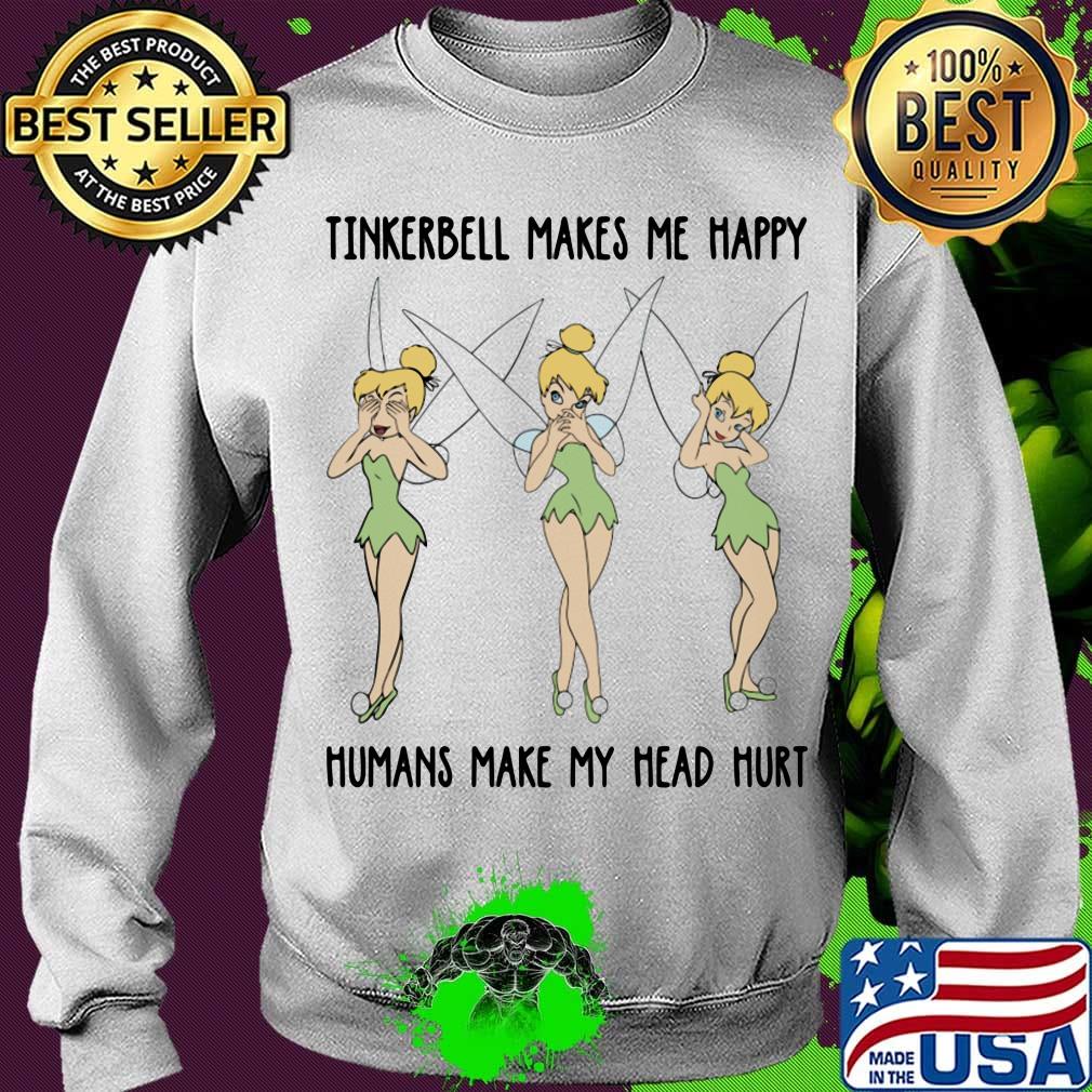 Tinkerbell makes makes me happy humans make my head hurt s Sweater Tinkerbell makes makes me happy humans make my head hurt s Sweater