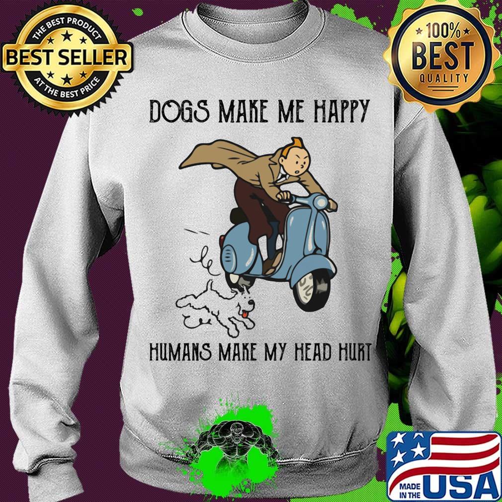 Tintin dogs makes me happy humans make my head hurt s Sweater Tintin dogs makes me happy humans make my head hurt s Sweater