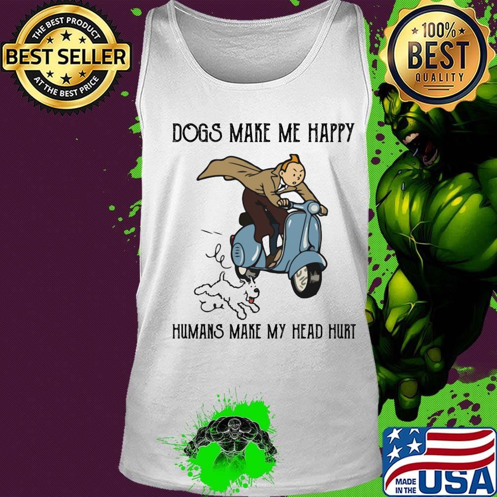 Tintin dogs makes me happy humans make my head hurt s Tank top Tintin dogs makes me happy humans make my head hurt s Tank top