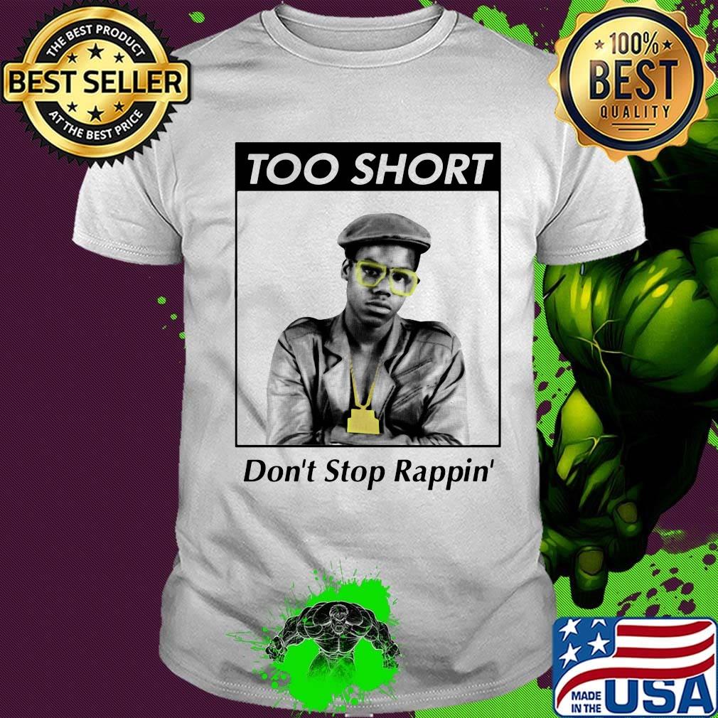Too short don't stop rappin shirt