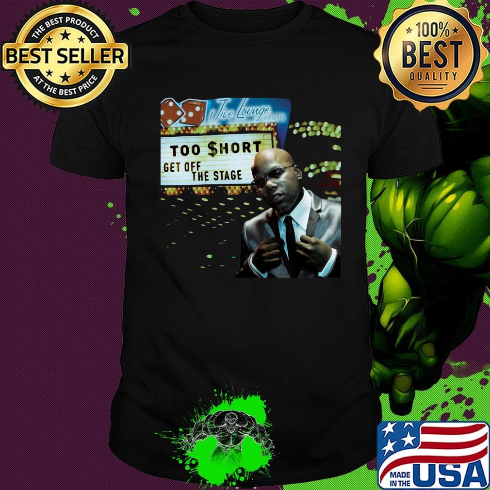 Too short get off the stage shirt