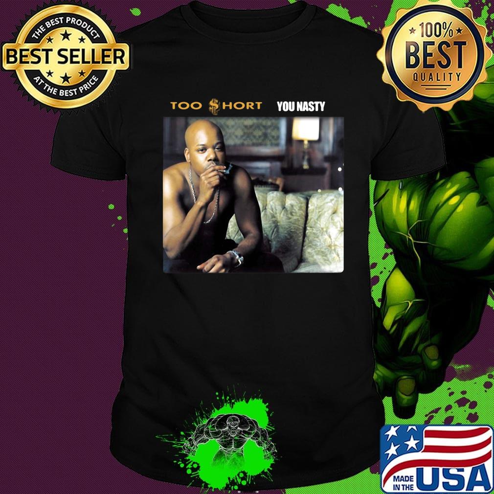 Too short rapper you nasty shirt