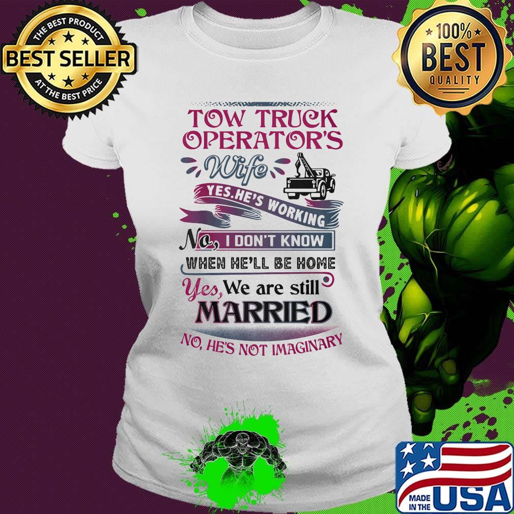 Tow truck operators wife yes he's working no i don't know when he'll be home yes we are still married s Ladies tee Tow truck operators wife yes he's working no i don't know when he'll be home yes we are still married s Ladies tee
