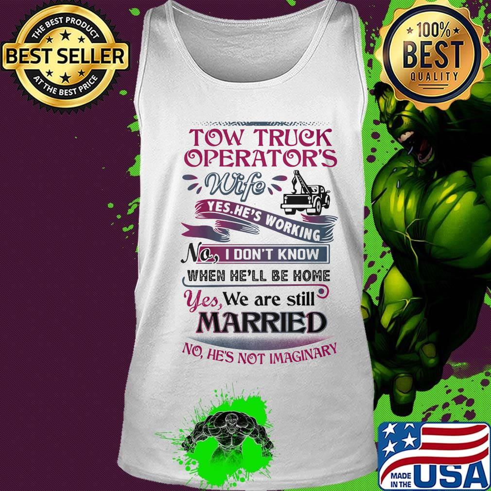 Tow truck operators wife yes he's working no i don't know when he'll be home yes we are still married s Tank top Tow truck operators wife yes he's working no i don't know when he'll be home yes we are still married s Tank top