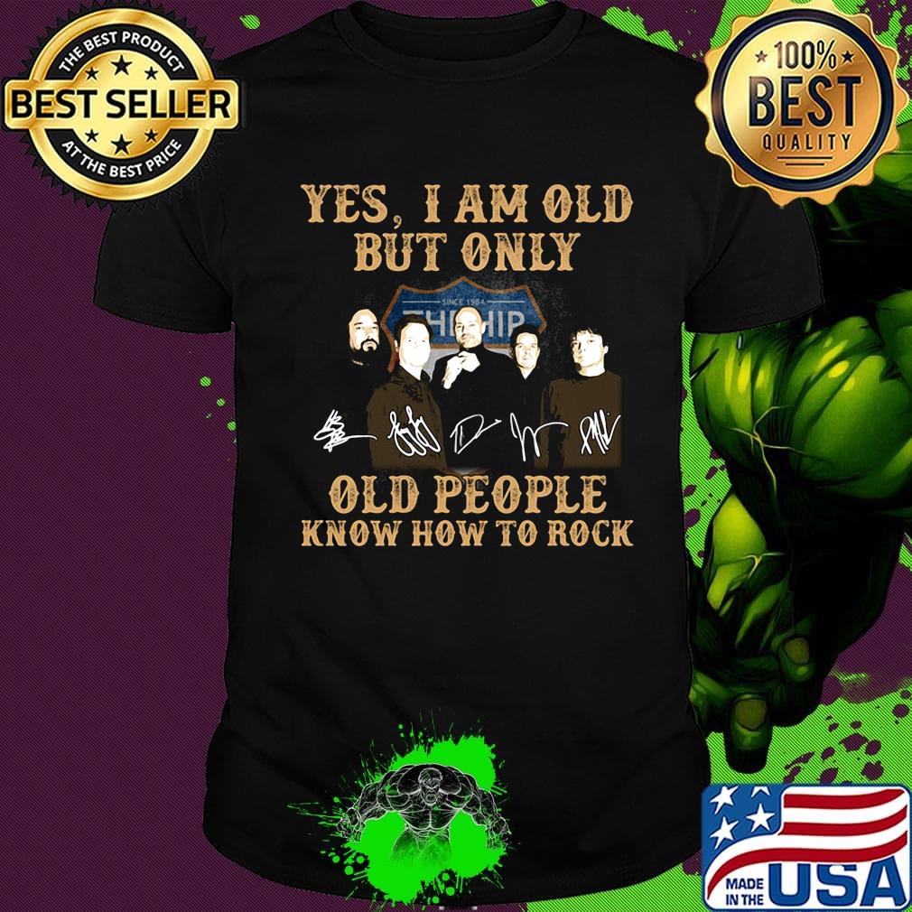 Tragically Yes I am old but only old people know how to rock signature shirt