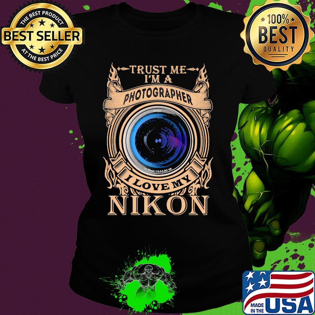 Trust me i'm a photographer i love my nikon night s Ladies tee Trust me i'm a photographer i love my nikon night s Ladies tee