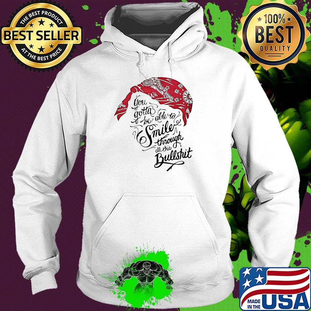 Tupac shakur you gotta be able to smile through the bullshit s Hoodie Tupac shakur you gotta be able to smile through the bullshit s Hoodie