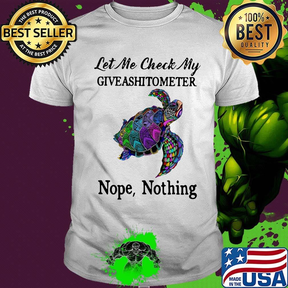 Turtles let me check my giveashitometer nope nothing shirt