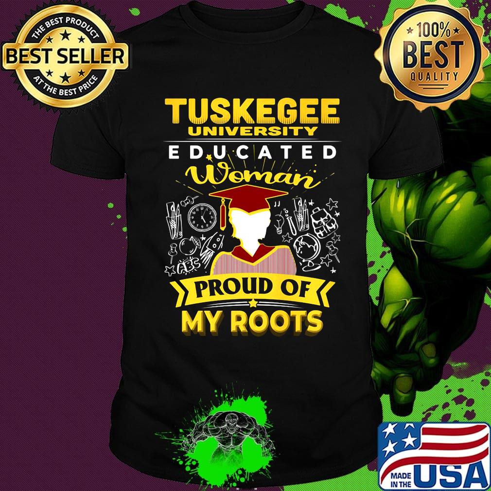 Tuskegee university educated woman proud of my roots shirt