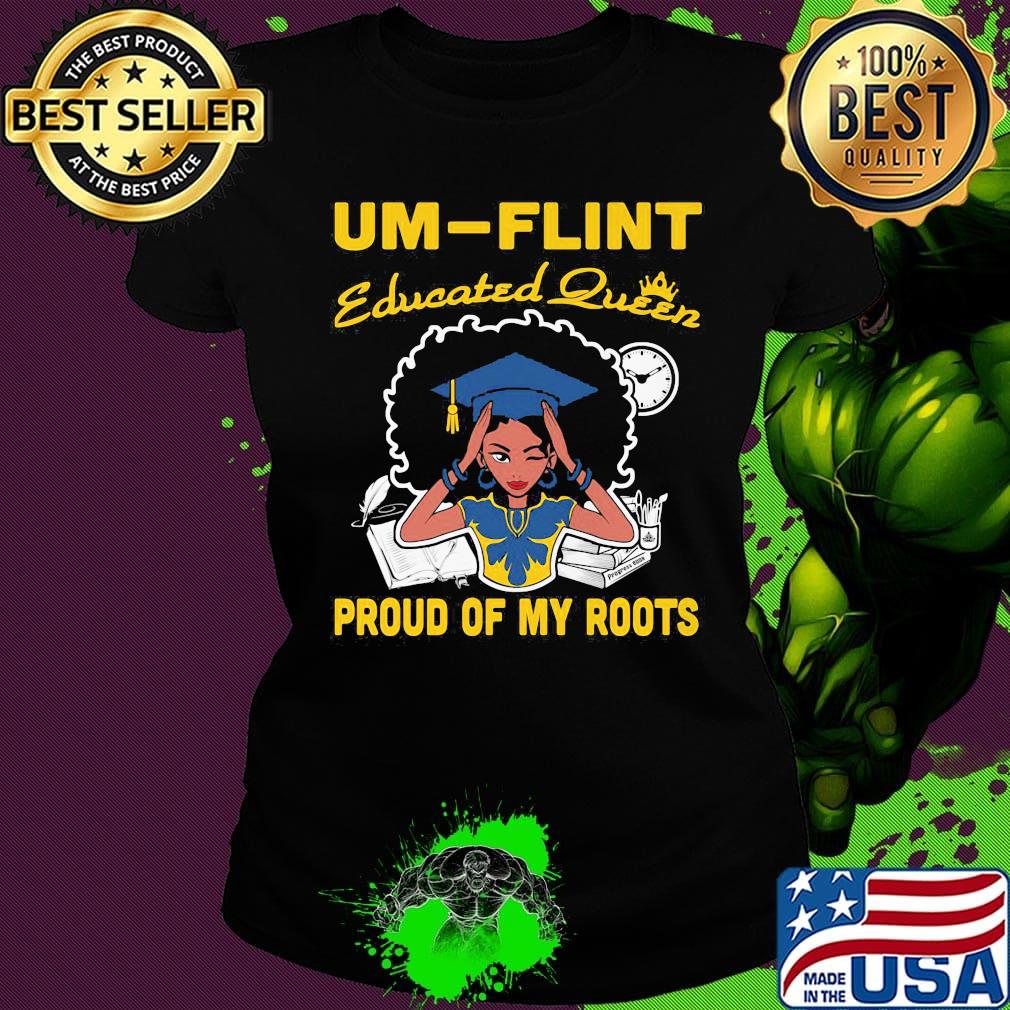 UM Flint educated queen proud of my roots s Ladies tee UM Flint educated queen proud of my roots s Ladies tee