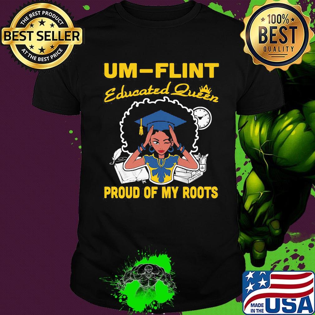 UM Flint educated queen proud of my roots shirt UM Flint educated queen proud of my roots shirt