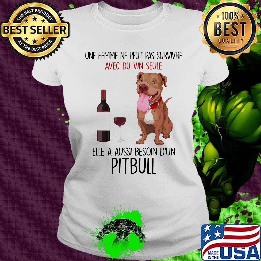 Une femme ne peut pas survivre avec du vin seule elle a aussi besoin d'un pitbull s Ladies tee Une femme ne peut pas survivre avec du vin seule elle a aussi besoin d'un pitbull s Ladies tee