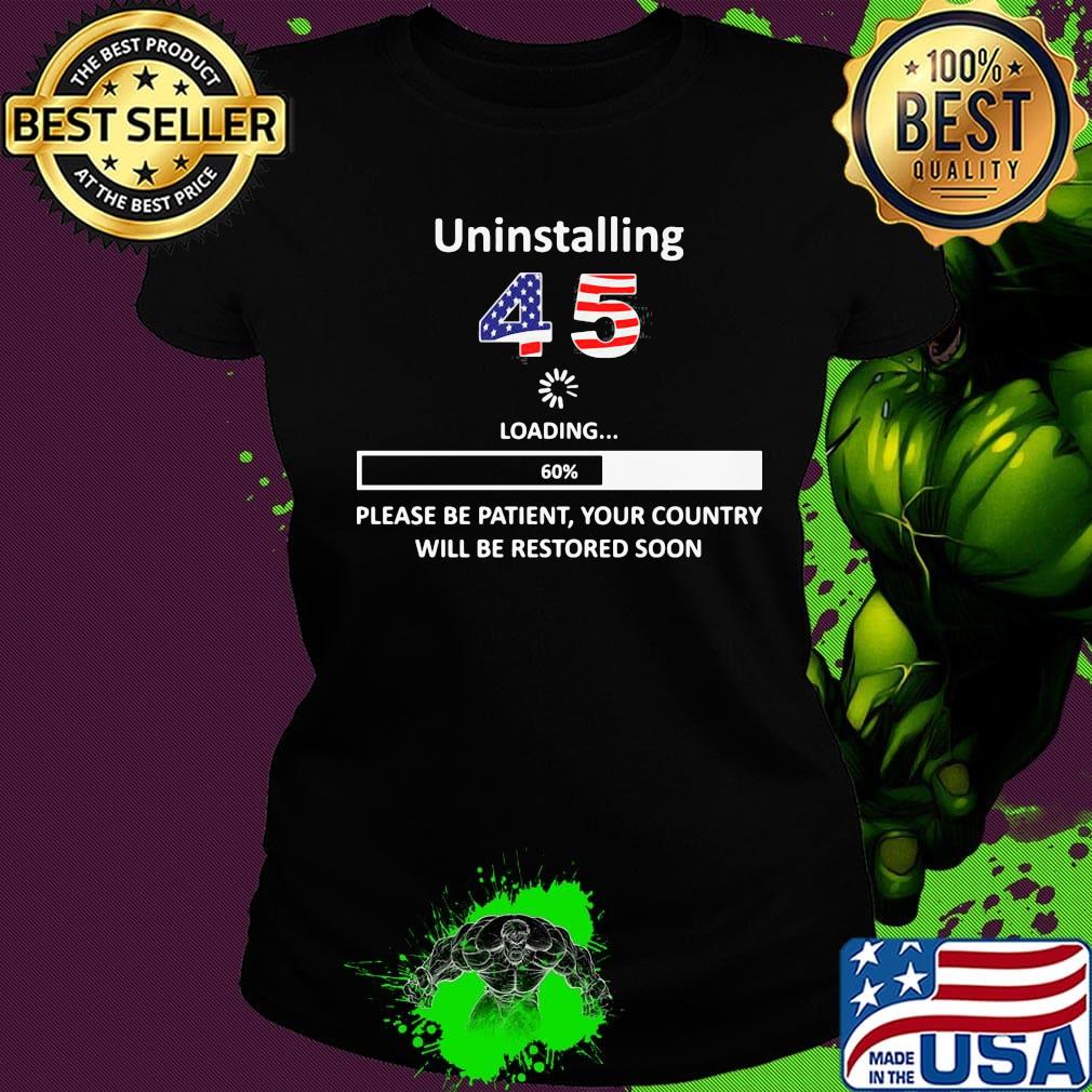 Uninstalling 45 loading please be patient your country will be restored soon american flag s Ladies tee Uninstalling 45 loading please be patient your country will be restored soon american flag s Ladies tee