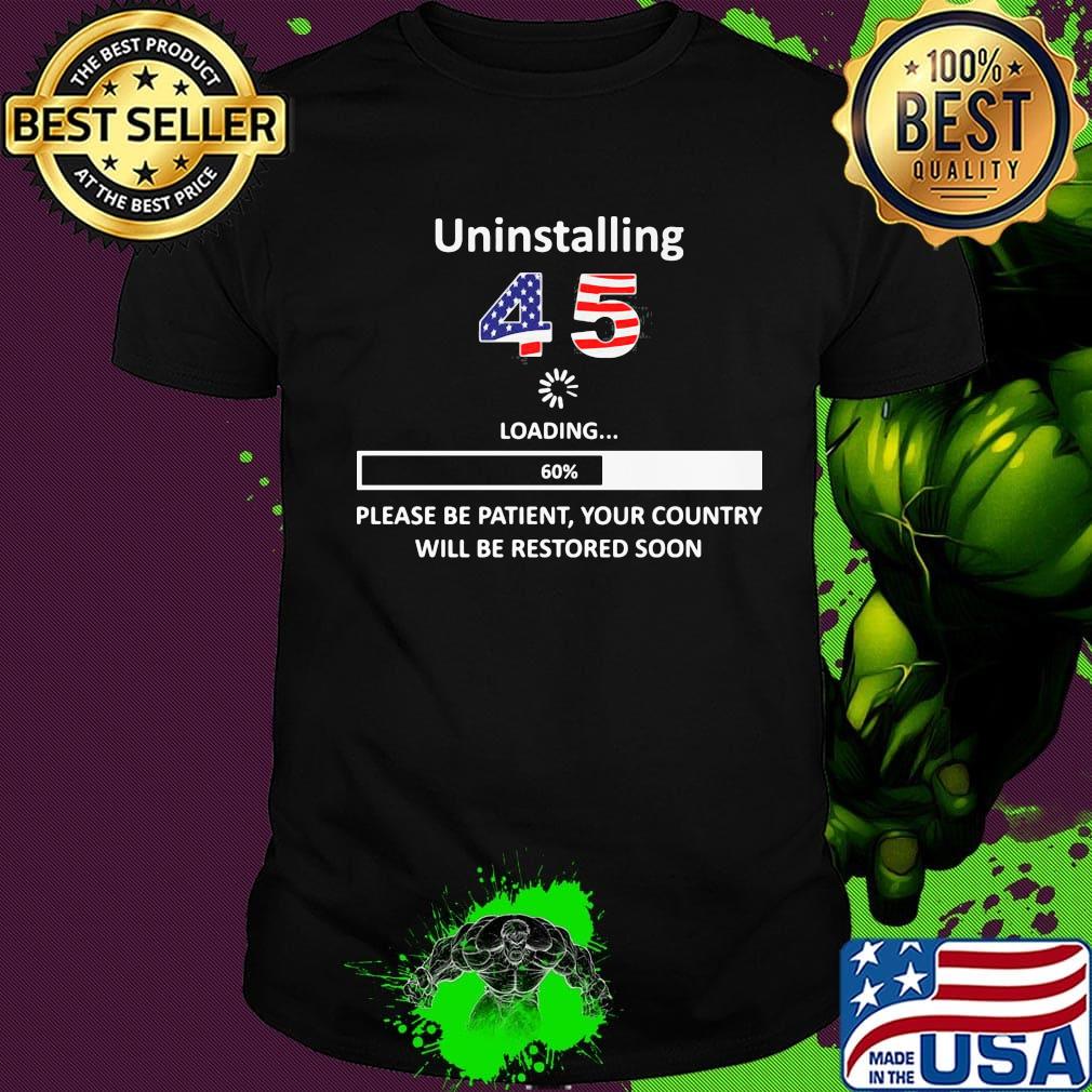 Uninstalling 45 loading please be patient your country will be restored soon american flag shirt