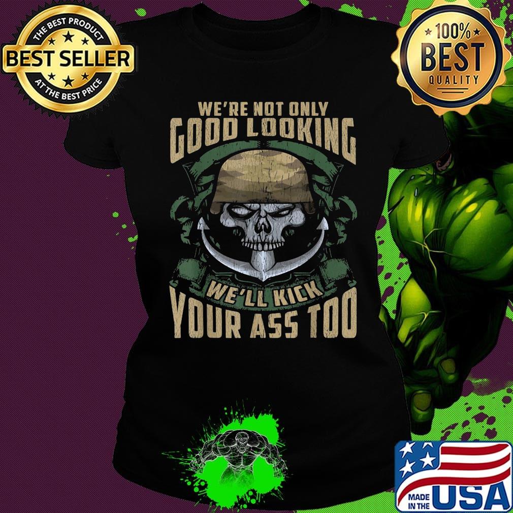Veteran skull we're not only good looking we'll kick your ass too s Ladies tee Veteran skull we're not only good looking we'll kick your ass too s Ladies tee