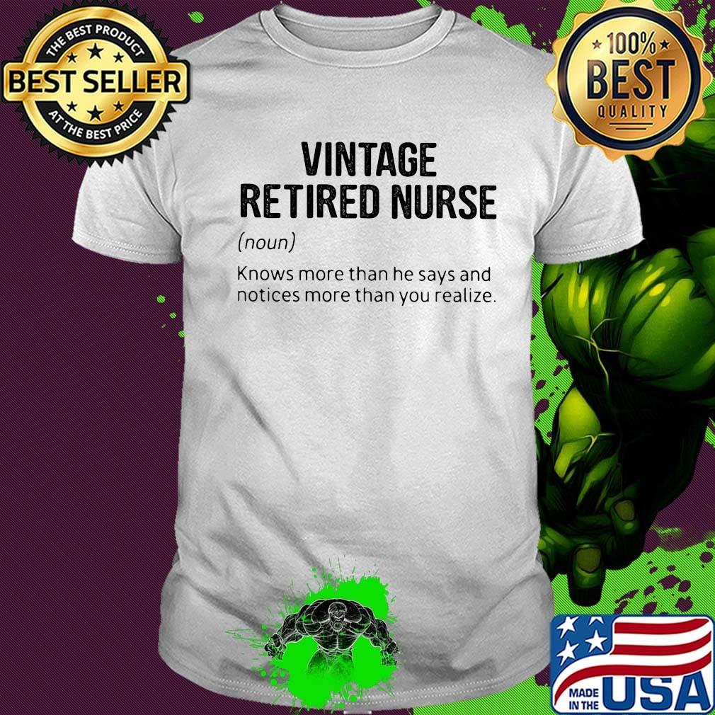 Vintage retired nurse knows more than he says and notices more than you realize shirt