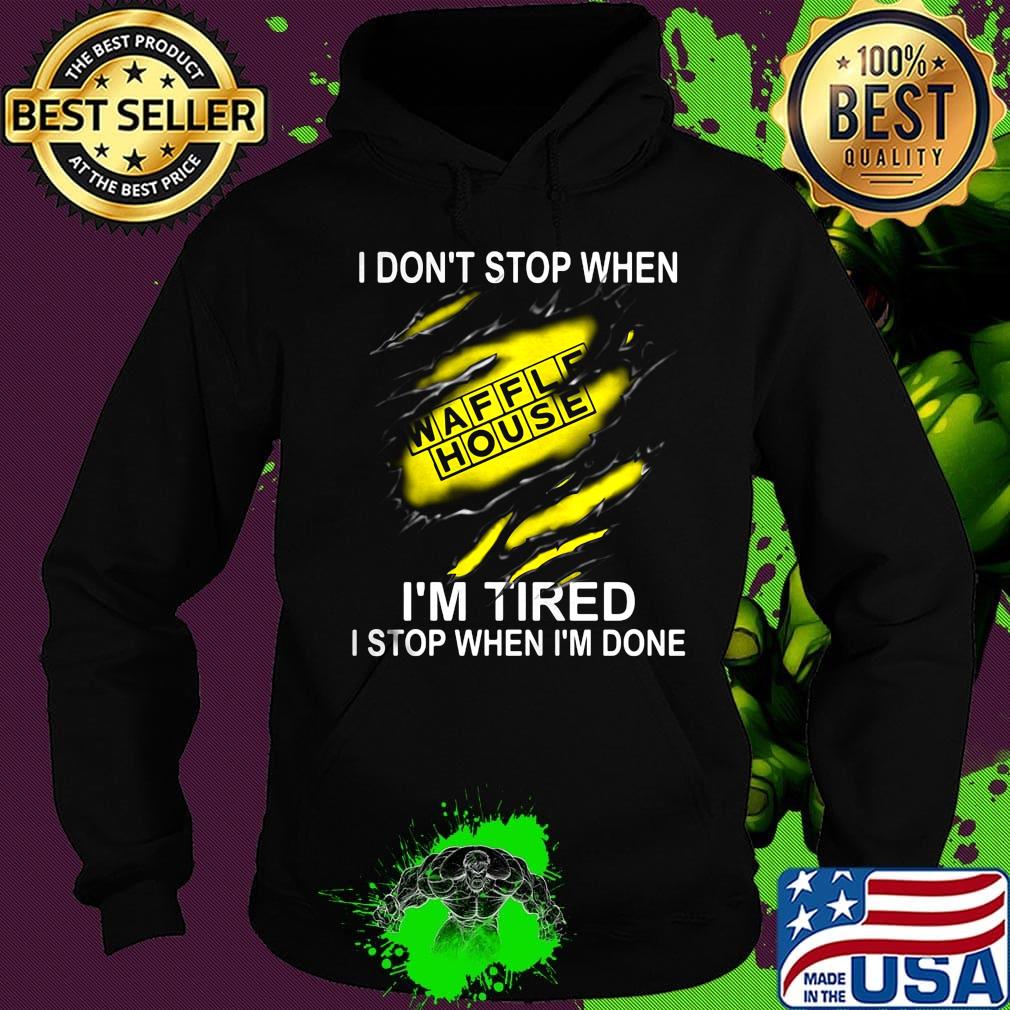 Waffle house i don't stop when i'm tired i stop when i'm done s Hoodie Waffle house i don't stop when i'm tired i stop when i'm done s Hoodie