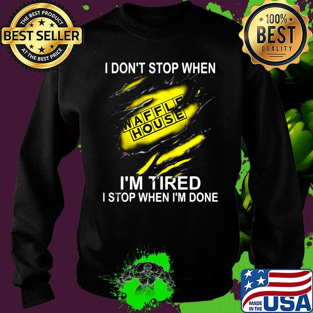 Waffle house i don't stop when i'm tired i stop when i'm done s Sweater Waffle house i don't stop when i'm tired i stop when i'm done s Sweater