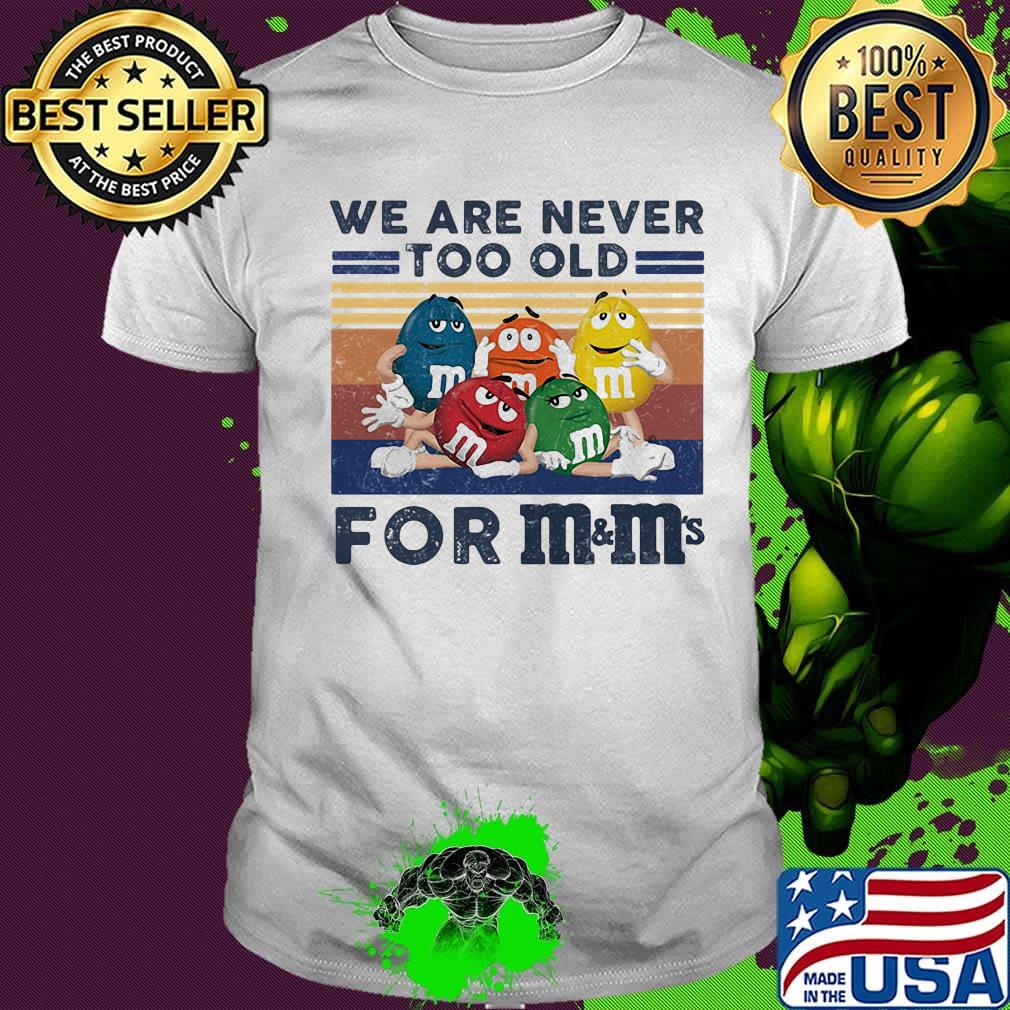 We are never too old for m&m vintage retro shirt