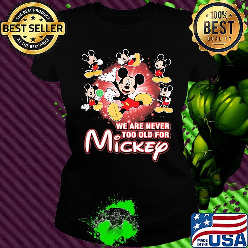 We are never too old for mickey mouse light s Ladies tee We are never too old for mickey mouse light s Ladies tee