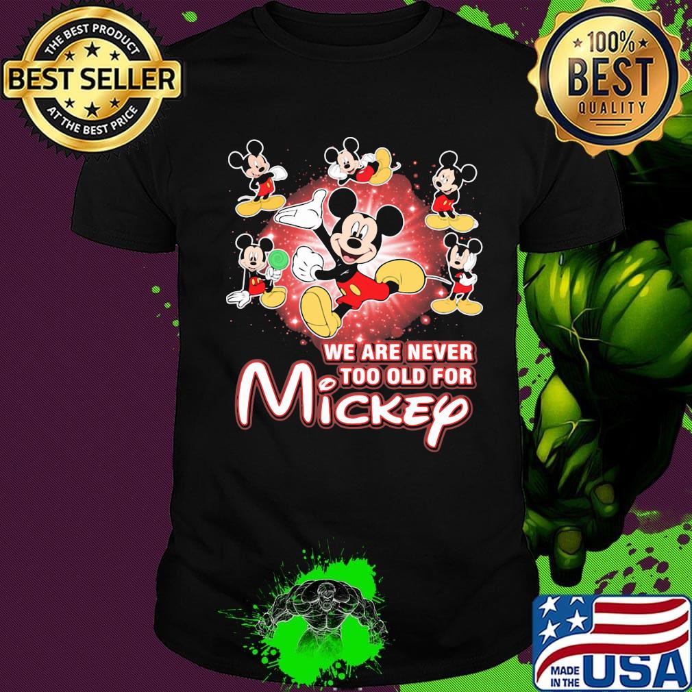 We are never too old for mickey mouse light shirt We are never too old for mickey mouse light shirt